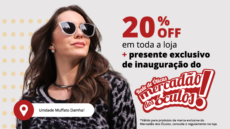 20%  OFF em qualquer produto da marca exclusiva Mercadão dos Óculos + um presente surpresa de inauguração da unidade Muffato Damha!